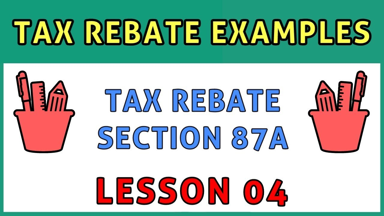 4 TAX REBATE U s 87A New TAX REBATE EXAMPLES Income Tax