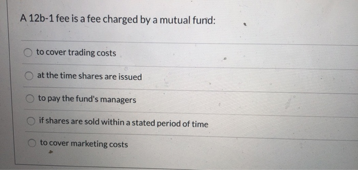 Solved A 12b 1 Fee Is A Fee Charged By A Mutual Fund To Chegg